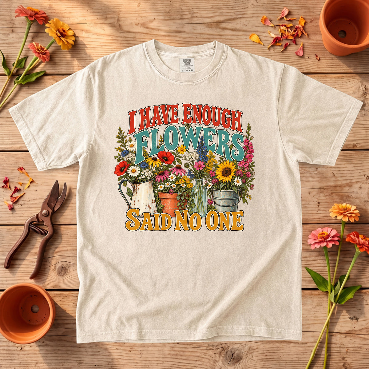 I Have Enough Flowers Said No One T-Shirt