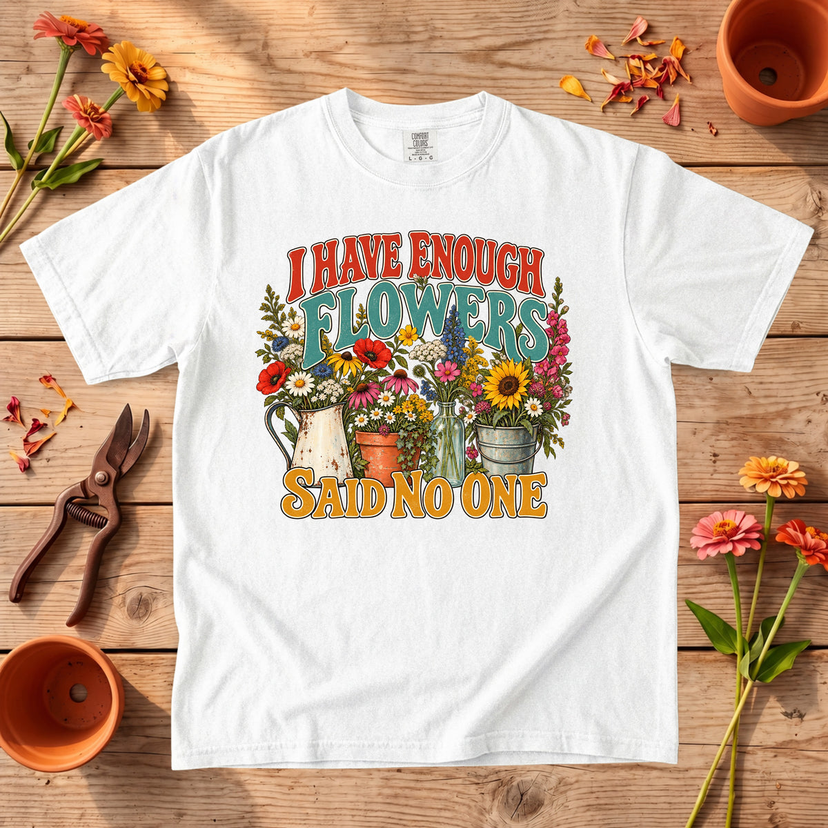 I Have Enough Flowers Said No One T-Shirt