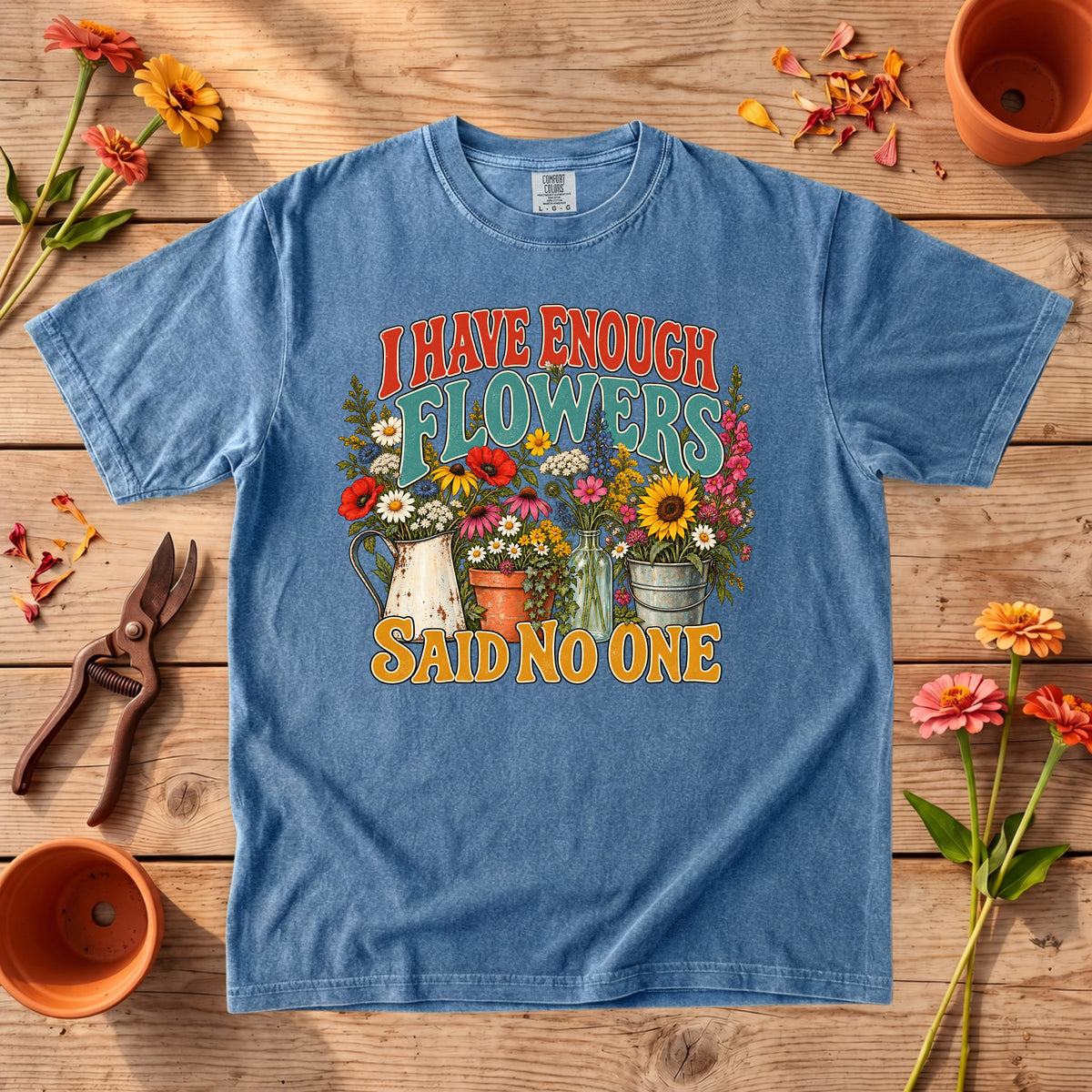 I Have Enough Flowers Said No One T-Shirt